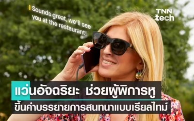 แว่นอัจฉริยะ ขึ้นคำบรรยายการสนทนาแบบเรียลไทม์ ช่วยผู้พิการการได้ยิน